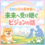 cocoico6年目へ！未来へ受け継ぐビジョンの話