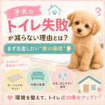 子犬のトイレ失敗が減らない理由とは？まず見直したい“家の環境”